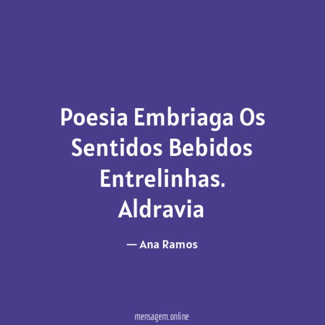 Poesia
Embriaga
Os
Sentidos
Bebidos
Entrelinhas.