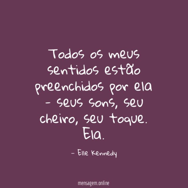 Todos os meus sentidos estão preenchidos por ela - seus sons