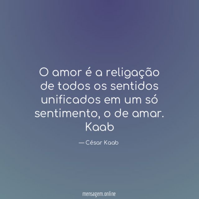 O amor é a religação de todos os sentidos unificados em um só sentimento, o de amar.