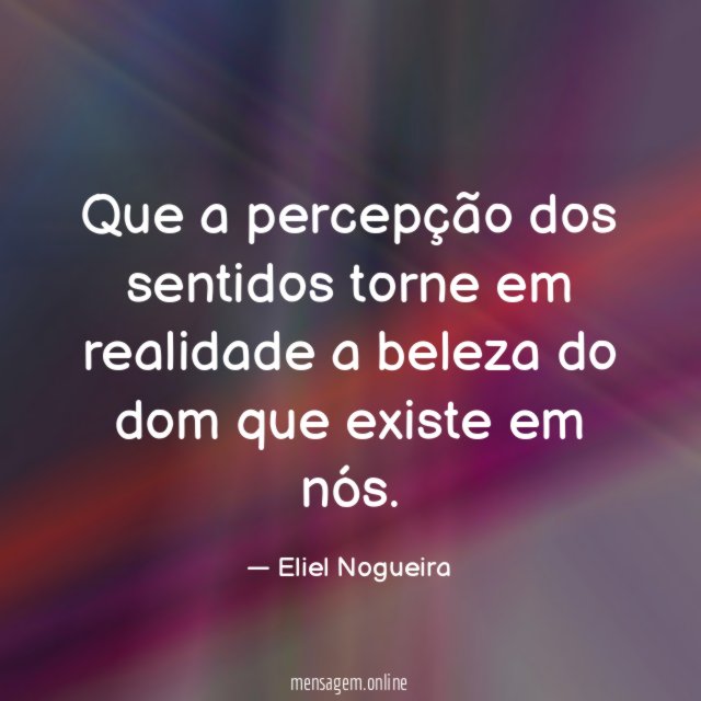 Que a percepção dos sentidos torne em realidade
