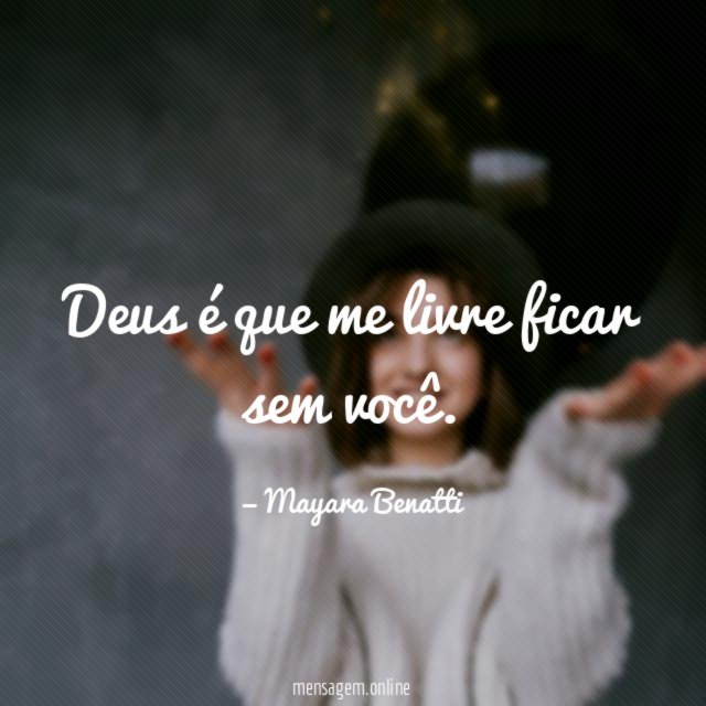 Deus é que me livre ficar sem você