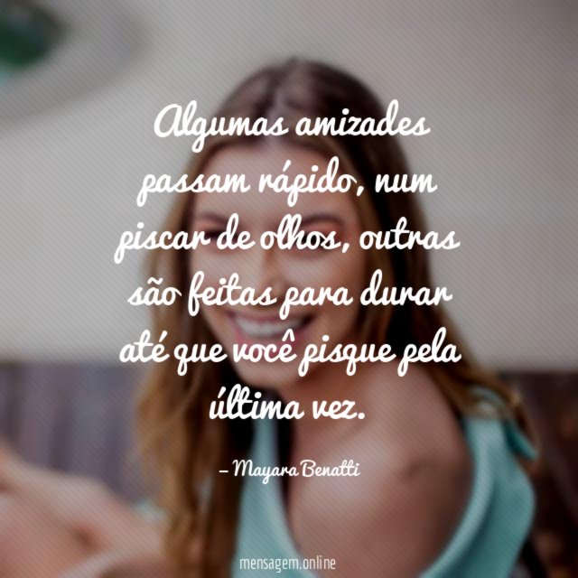 Algumas amizades passam rápido