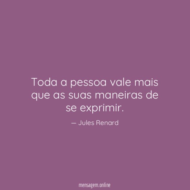Toda a pessoa vale mais que as suas maneiras de se exprimir