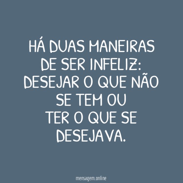Há duas maneiras de ser infeliz