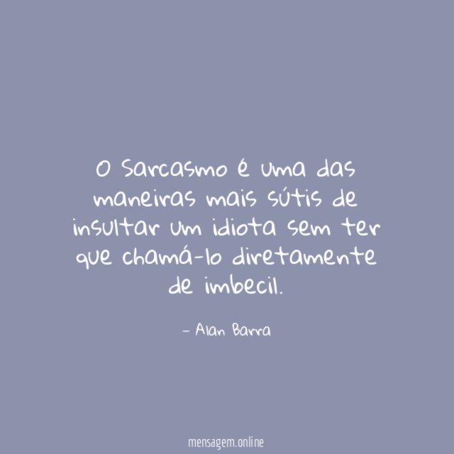 O Sarcasmo é uma das maneiras mais sútis