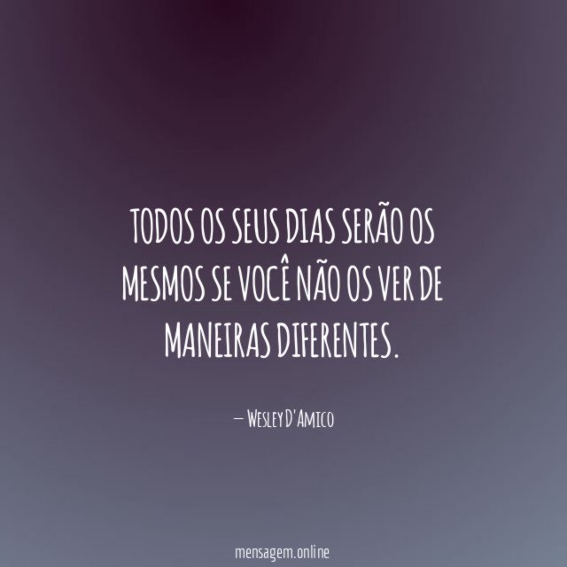 Todos os seus dias serão os mesmos se