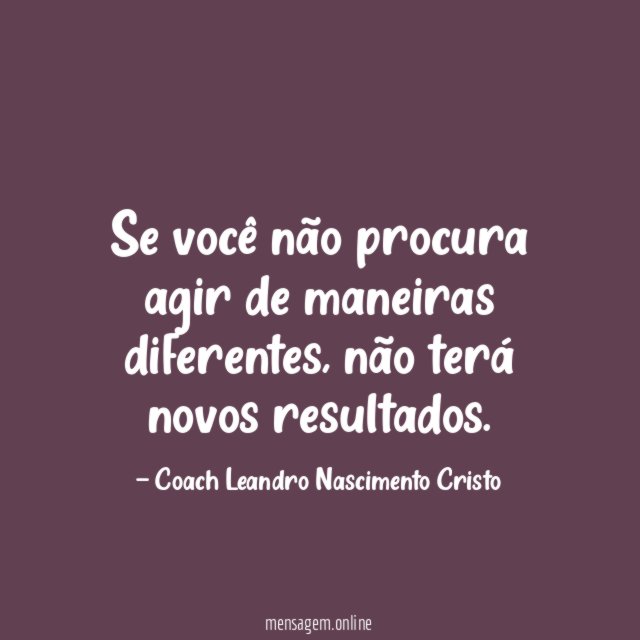 Se você não procura agir de maneiras diferentes