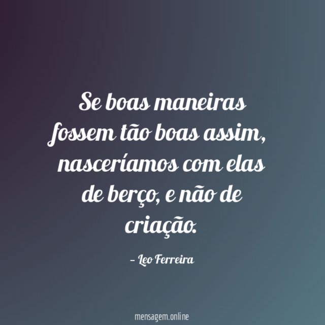Se boas maneiras fossem tão boas assim