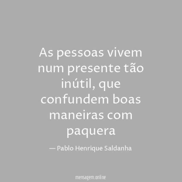 As pessoas vivem num presente tão inútil