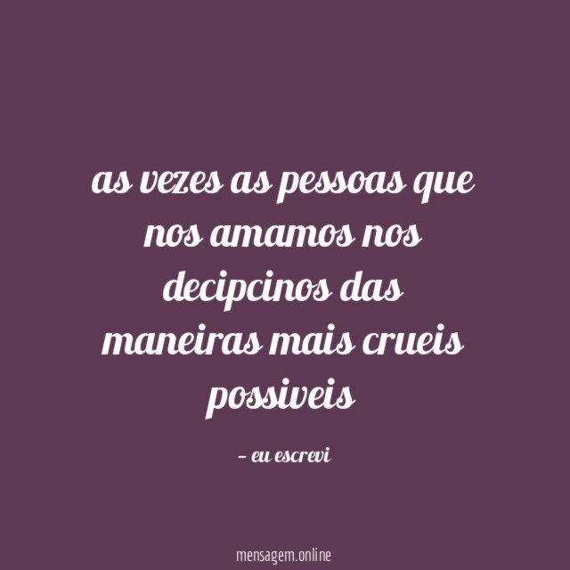 as vezes as pessoas que nos amamos nos