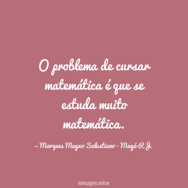 O problema de cursar matemática é que se estuda muito matemática