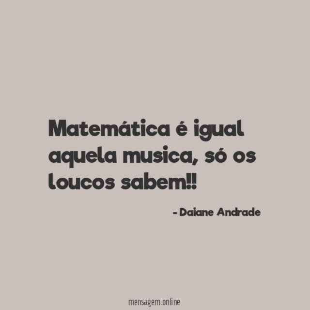 Matemática é igual aquela musica