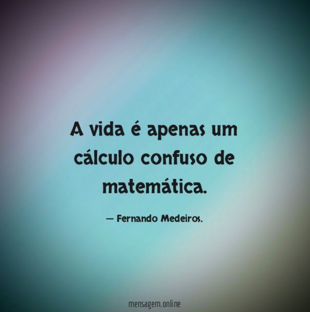 A vida é apenas um cálculo confuso de matemática