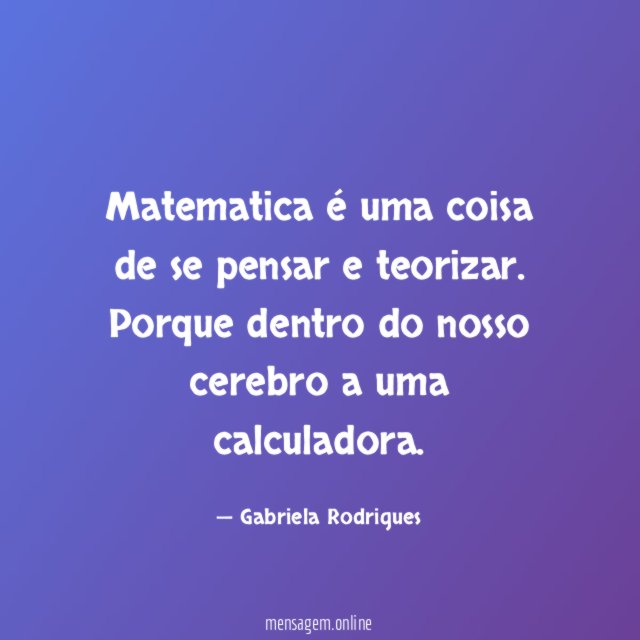 Matematica é uma coisa de se pensar e teorizar