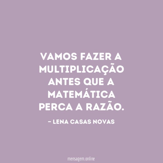 Vamos fazer a multiplicação antes que a matemática perca a