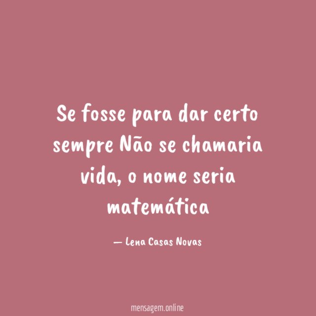 Se fosse para dar certo sempre Não se chamaria vida