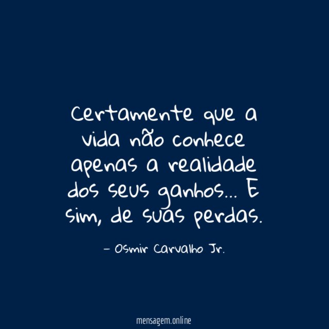 Certamente que a vida não conhece apenas a