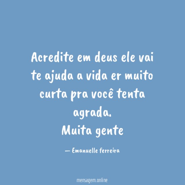 Acredite em deus ele vai te ajuda a