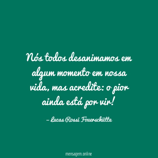Nós todos desanimamos em algum momento em nossa vida
