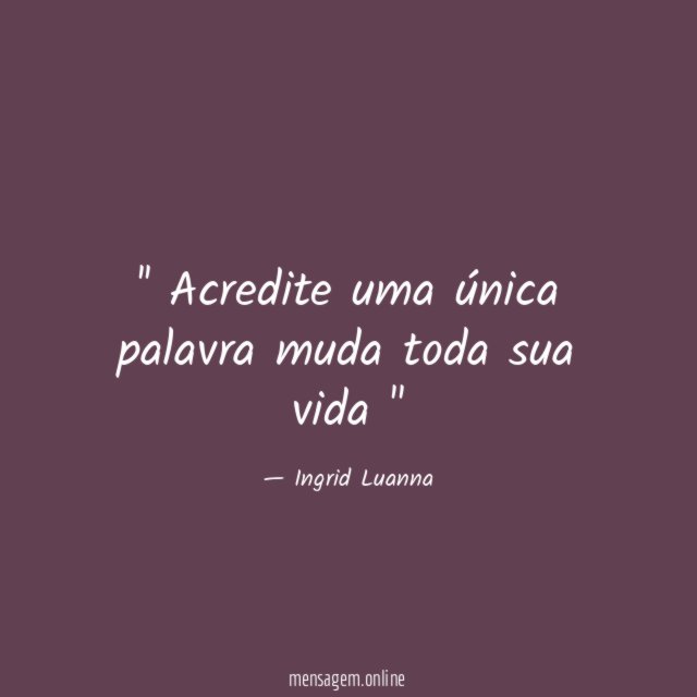 ' Acredite uma única palavra muda toda sua vida ''