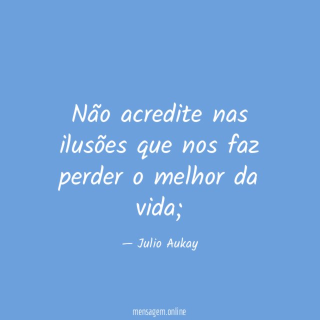 Não acredite nas ilusões que nos faz perder