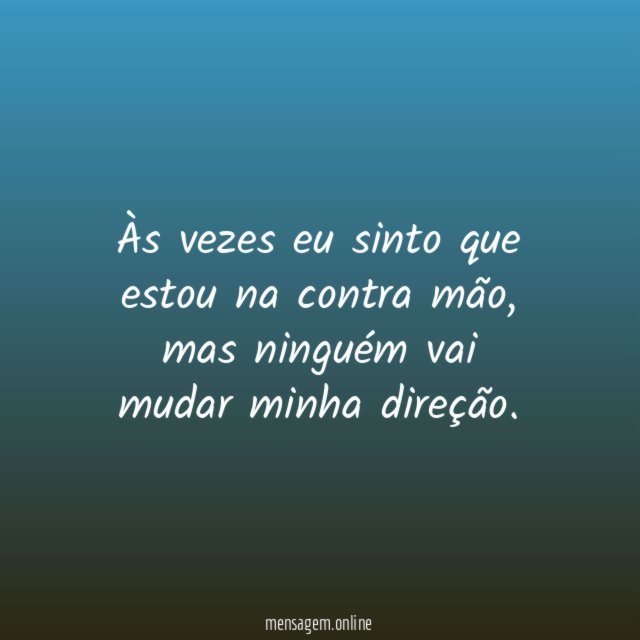 Às vezes eu sinto que estou na contra mão