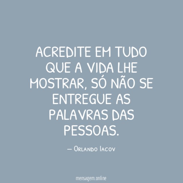 Acredite em tudo que a vida lhe mostrar
