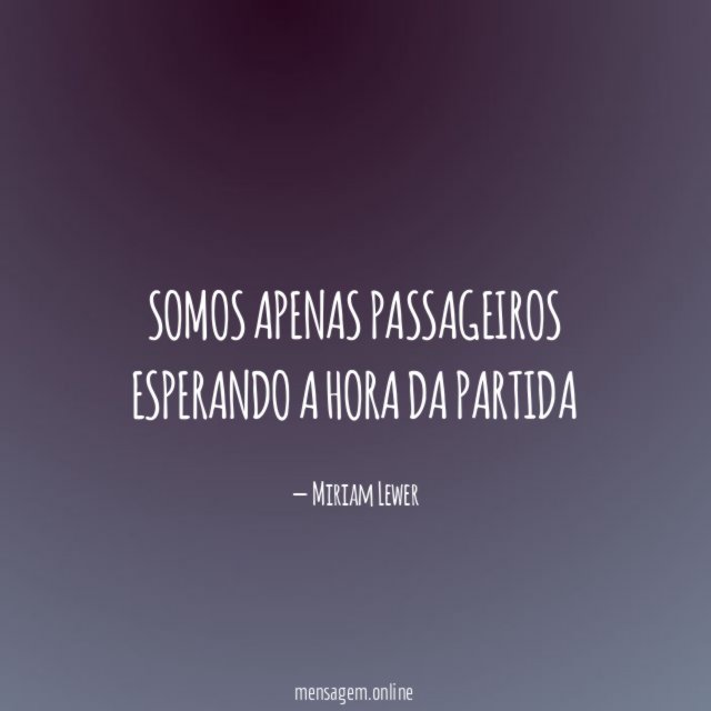 Somos apenas passageiros Esperando a hora da partida