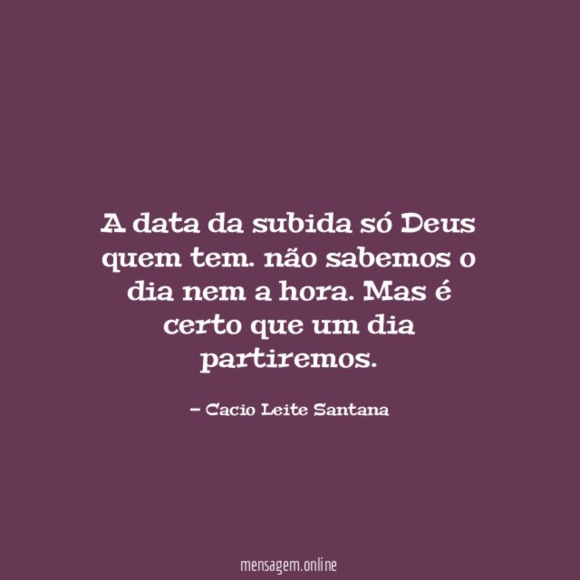 A data da subida só Deus quem tem