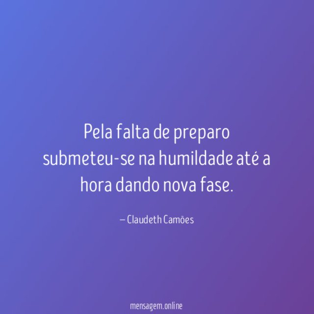 Pela falta de preparo submeteu-se na humildade até