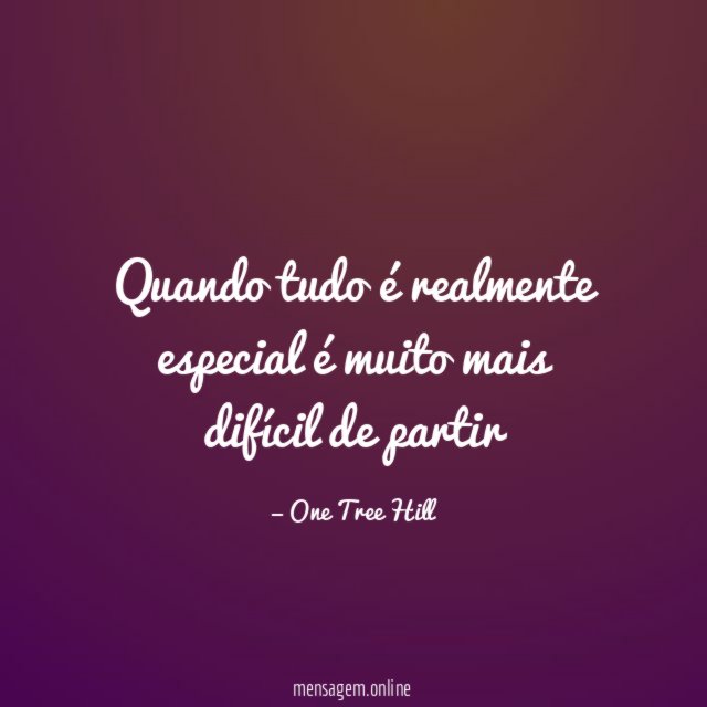Quando tudo é realmente especial é muito mais difícil de partir