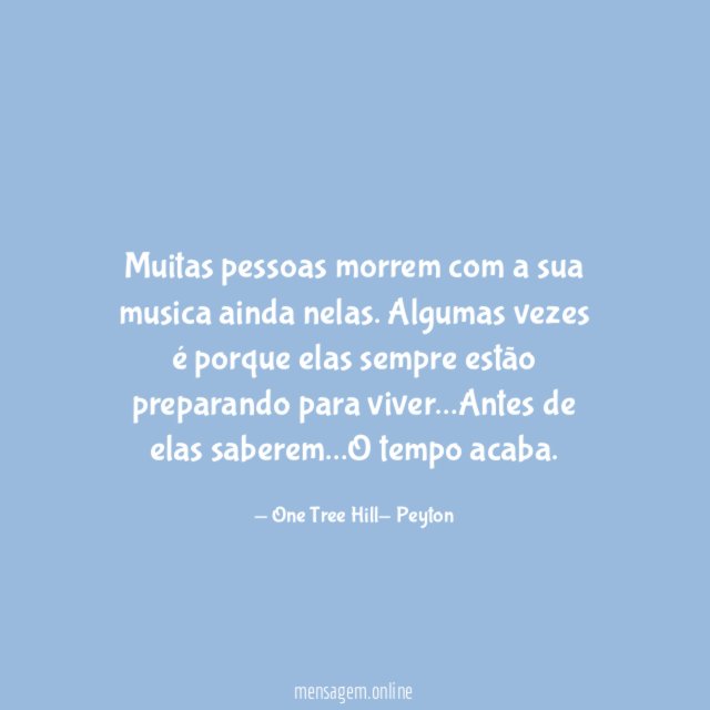 Muitas pessoas morrem com a sua musica ainda nelas