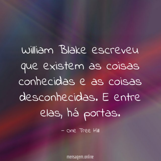 William Blake escreveu que existem as coisas conhecidas e as coisas desconhecidas