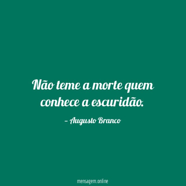 Não teme a morte quem conhece a escuridão