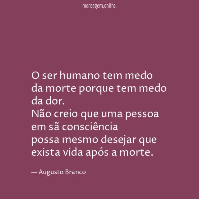 O ser humano tem medo da morte porque tem medo da dor