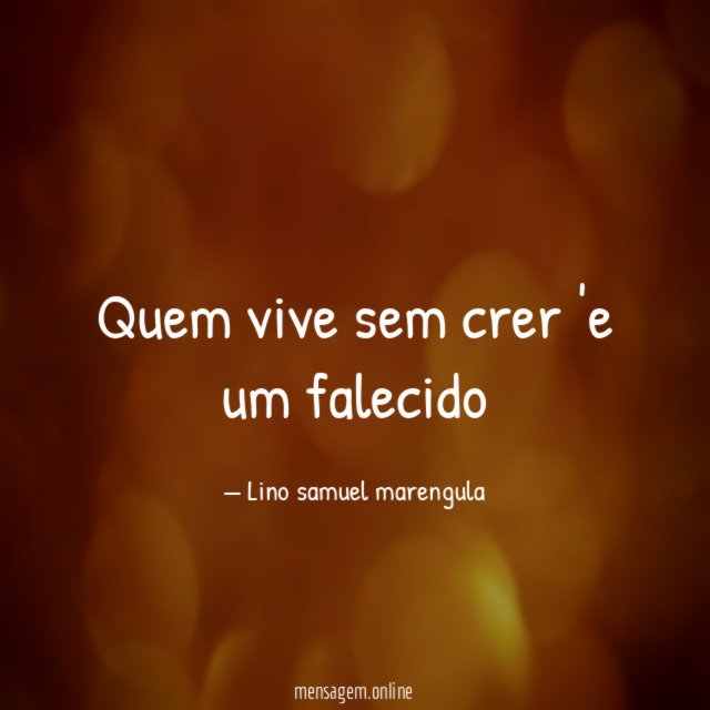 Quem vive sem crer 'e um falecido