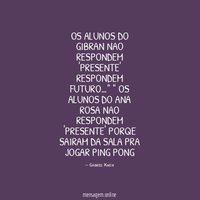 os alunos do gibran nao respondem 'presente' respondem FUTURO