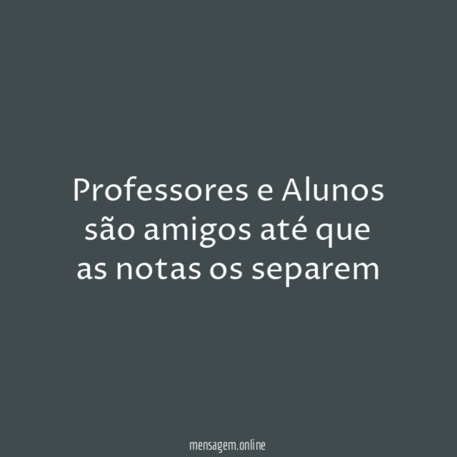Professores e Alunos são amigos até que as notas os separem