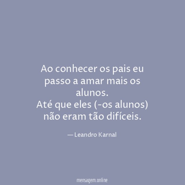 Ao conhecer os pais eu passo a amar mais os alunos