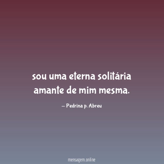 sou uma eterna solitária amante de mim mesma