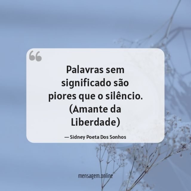 Palavras sem significado são piores que o silêncio.