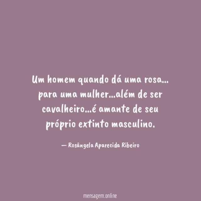 Um homem quando dá uma rosa