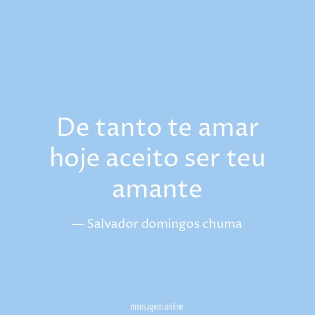 De tanto te amar hoje aceito ser teu amante