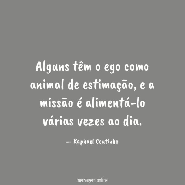 Alguns têm o ego como animal de estimação