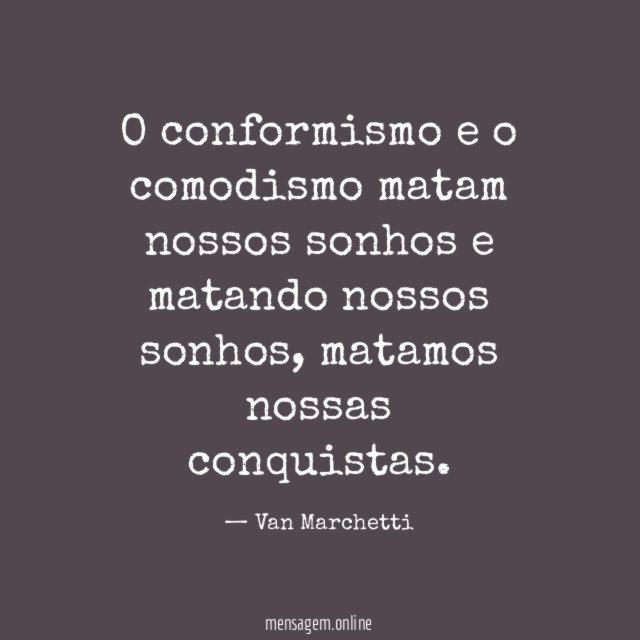 O conformismo e o comodismo matam nossos sonhos e matando nossos sonhos