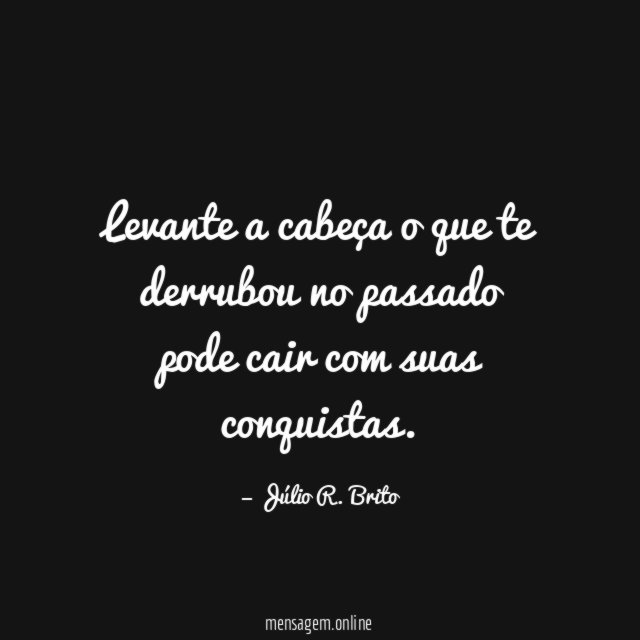 Levante a cabeça o que te derrubou no