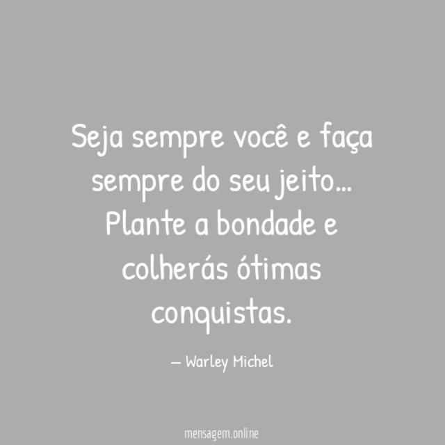 Seja sempre você e faça sempre do seu jeito