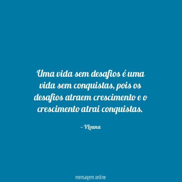 Uma vida sem desafios é uma vida sem conquistas
