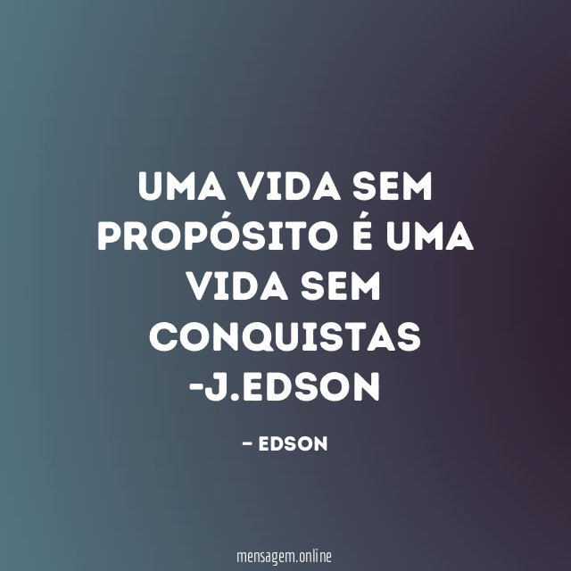 UMA VIDA SEM PROPÓSITO É UMA VIDA SEM CONQUISTAS -J