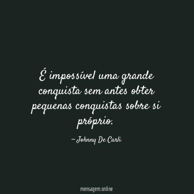 É impossível uma grande conquista sem antes obter